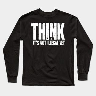 Think It's Not Illegal Yet Long Sleeve T-Shirt